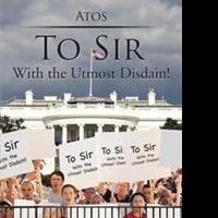 Author Atos Releases TO SIR: WITH THE UTMOST DISDAIN! Video
