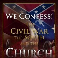 We Confess! The Civil War, the South and the Church Now Available