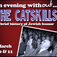 1812 Productions to Present AN EVENING WITHOUT THE CATSKILLS: A BRIEF HISTORY OF…