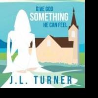 J.L. Turner Announces Release of 'Give God Something He Can Feel'; 30 Day Challenge f
