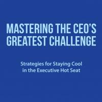 Mastering the CEO's Greatest Challenge Offers Tips for Executives