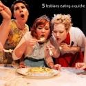 5 LESBIANS EATING A QUICHE Premieres at FringeNYC, 8/10-16 Video