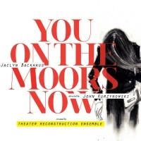 Theater Reconstruction Ensemble to Stage World Premiere of YOU ON THE MOORS NOW Video