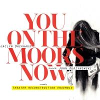 Theater Reconstruction Ensemble to Stage World Premiere of YOU ON THE MOORS NOW