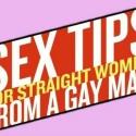 SEX TIPS FOR STRAIGHT WOMEN FROM A GAY MAN Aims for Off-Broadway Premiere, Winter 201 Video