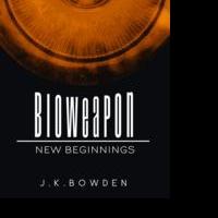 J.K. Bowden Releases BIOWEAPON NEW BEGINNINGS