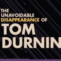 Roundabout Opens THE UNAVOIDABLE DISAPPEARANCE OF TOM DURNIN Tonight