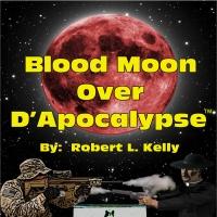 Robert L. Kelly Releases BLOOD MOON OVER D'APOCALYPSE Video