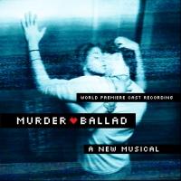 BWW CD Review: MURDER BALLAD (The New Recording) Tells an Enticing Story With Its Electrifying Score