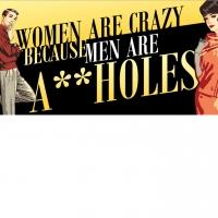 Women Are Crazy Because Men Are A**holes Opens on July 25 at the Macha Theatre in Wes Video