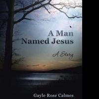 Gayle Rose Calmes Releases Christian Historical Fiction, A MAN NAMED JESUS