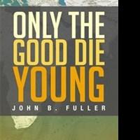 John B. Fuller Releases Memoir, ONLY THE GOOD DIE YOUNG Video