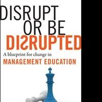 Disrupt or Be Disrupted: A Blueprint for Change in Management Education is Released Video