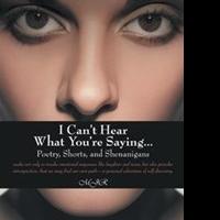 MJR Releases 'I Can't Hear What You're Saying… Poetry, Shorts, and Shenanigans'