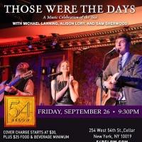 Michael Lanning, Alison Lory, and Sam Sherwood to Bring 'THOSE WERE THE DAYS' to 54…