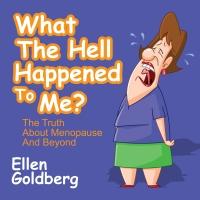 WHAT TH EHELL HAPPENED TO ME? THE TRUTH ABOUT MENOPAUSE AND BEYOND by Ellen Goldberg  Video