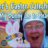SISTER'S EASTER CATECHISM: WILL MY BUNNY GO TO HEAVEN? Comes to the City Theatre, Now Video
