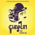 Masterworks to Release CHAPLIN Cast Album Digitally 12/4, CD 1/8 Video