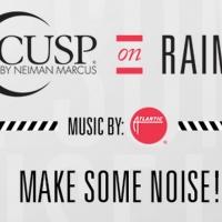 CUSP by Neiman Marcus Launches 'Make Some Noise' Campaign