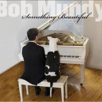 Bob Mundy's Debut Album SOMETHING BEAUTIFUL Out Today Interview