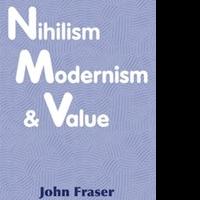 John Fraser Releases First eBook, 'Nihilism, Modernism, and Value' Video