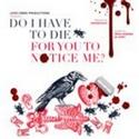 Love Creek Productions Presents DO I HAVE TO DIE FOR YOU TO NOTICE ME?, Now thru 10/2 Video