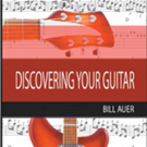 Bill Auer Releases DISCOVERING YOUR GUITAR Video