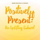 Brown Paper Box Co Announces Spring Cabaret POSITIVELY PRESENT: AN UPLIFTING CABARET Video