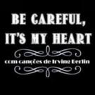 BE CAREFUL, IT'S MY HEART Celebrates Irving Berlin At Teatro Maria Clara Machado In Rio De Janeiro