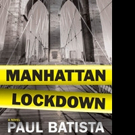 MANHATTAN LOCKDOWN by Paul Batista is Now Available in Hardcover and Digital Formats Video