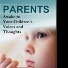 PARENTS AWAKE TO YOUR CHILDREN'S VOICES AND THOUGHTS is Released