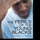 Daniel Iyeks Shares THE PERILS OF THE YOUNG BLACKS