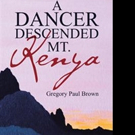 Gregory Paul Brown Shares A DANCER DESCENDED MT. KENYA Video