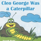 Joseph Harold Wade Releases CLEO GEORGE WAS A CATERPILLAR