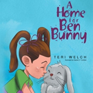 Teri Welch Shares A HOME FOR BEN BUNNY