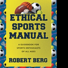 Robert A. Berg Releases ETHICAL SPORTS MANUAL Video