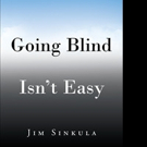 Jim Sinkula Releases GOING BLIND ISN'T EASY