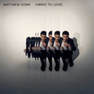 Matthew Koma Releases New Single 'Hard To Love' Video