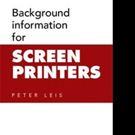 Peter Leis Offers BACKGROUND INFORMATION FOR SCREEN PRINTERS