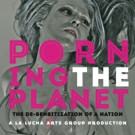 Dixon Place Presents A La Lucha Arts Group Production: PORNING THE PLANET 10/14