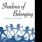 New Book, 'Shadows of Belonging' Examines the Origins of the Universal Human Need to 