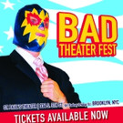BAD THEATER FEST Announces Festival Highlights