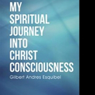 Gilbert Andres Esquibel Releases First Book, MY SPIRITUAL JOURNEY INTO CHRIST CONSCIO