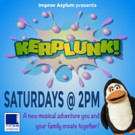 Improv Asylum and Catalyst Comedy Present: KERPLUNK! A New Musical Adventure For The 