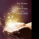THE POWER OF YOUR FAITH IN A LOVING GOD is Released