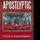 Steven S. Schneiderman Releases APOSTLYPTIC