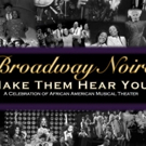 Broadway Noire to Celebrate African American Culture in MAKE THEM HEAR YOU at Feinste Video
