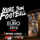 ESPN & ESPN Deportes Launch First Ad for UEFA EURO 2016 Campaign 'More Than Football'