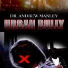 Dr. Andrew Manley Releases URBAN BULLY
