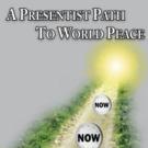A PRESENTIST PATH TO WORLD PEACE is Released